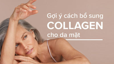 Gợi ý các cách bổ sung collagen cho da mặt căng mịn, săn chắc