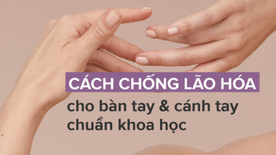 Cách chống lão hóa da bàn tay và cánh tay chuẩn khoa học