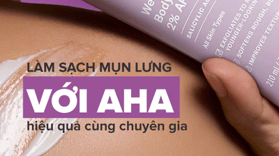 Làm sạch mụn lưng bằng AHA: Giải pháp hiệu quả cho làn da mịn màng